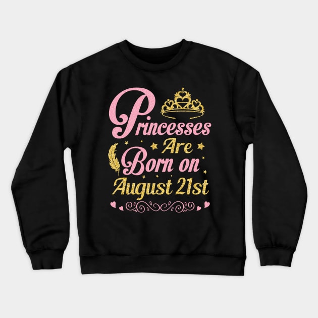 Princesses Are Born On August 21st Happy Birthday To Me Nana Mommy Aunt Sister Wife Niece Daughter Crewneck Sweatshirt by joandraelliot